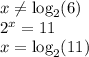 x \neq \log_2(6) \\ 2^x=11 \\ x=\log_2(11)