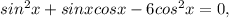 sin ^{2}x+sinx cosx-6cos ^{2}x= 0,