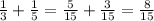 \frac{1}{3}+\frac{1}{5}=\frac{5}{15}+\frac{3}{15}=\frac{8}{15}