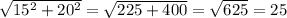 \sqrt{ 15^{2} + 20^{2} } = \sqrt{225+400} = \sqrt{625} =25