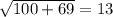 \sqrt{100+69} =13