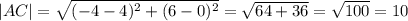 |AC| = \sqrt{(-4 - 4)^{2} +(6-0)^{2} } =\sqrt{64 +36} }=\sqrt{100} =10