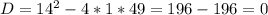 D=14^{2} -4*1*49=196-196=0