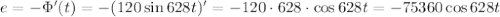 e = -\Phi'(t) = - (120 \sin 628t)' = - 120 \cdot 628 \cdot \cos 628 t = -75360\cos 628 t