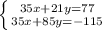 \left \{ {{35x+21y=77} \atop {35x+85y=-115}} \right.