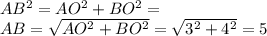 AB^2=AO^2+BO^2= \\ AB= \sqrt{AO^2+BO^2} = \sqrt{3^2+4^2} =5