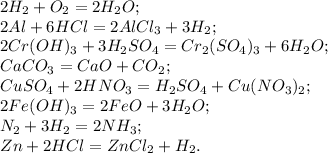2H_2+O_2 = 2H_2O; \\ 
2Al + 6HCl = 2AlCl_3 + 3H_2; \\ 
2Cr(OH)_3 + 3H_2SO_4 = Cr_2(SO_4)_3 + 6H_2O; \\ 
CaCO_3 = CaO + CO_2; \\ 
CuSO_4 + 2HNO_3 = H_2SO_4 + Cu(NO_3)_2; \\ 
2Fe(OH)_3 = 2FeO + 3H_2O; \\ 
N_2 + 3H_2 = 2NH_3; \\ 
Zn + 2HCl = ZnCl_2 + H_2.