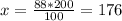 x= \frac{88*200}{100} =176