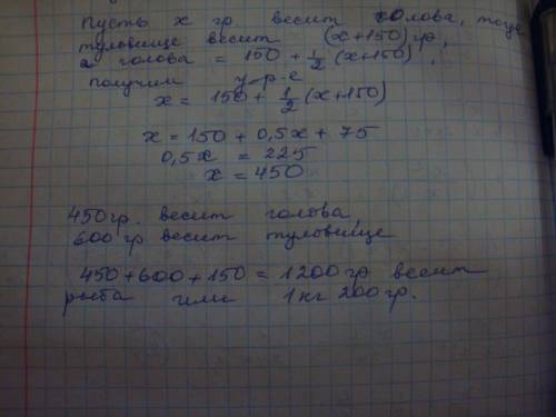 Хвост весит 150 грамм, голова столько сколько хвост и половина туловища, а туловище сколько голова и