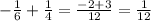 - \frac{1}{6} + \frac{1}{4} = \frac{-2+3}{12}= \frac{1}{12}