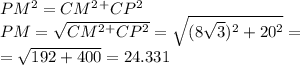 PM^{2}=CM^{2}^+CP^{2} \\ PM= \sqrt{CM^{2}^+CP^{2}} = \sqrt{ (8 \sqrt{3})^{2}+20^{2} } = \\ = \sqrt{192+400} =24.331