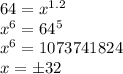 64=x^{1.2} \\ x^6=64^5 \\ x^6=1073741824 \\ x=\pm 32