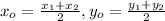 x _{o}= \frac{x _{1}+ x_{2} }{2},y _{o}= \frac{y _{1}+y _{2} }{2}