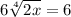 6 \sqrt[4]{2x}=6