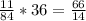 \frac{11}{84}*36= \frac{66}{14}