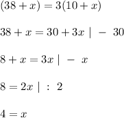 (38 + x) = 3(10 + x)\\\\&#10;38 + x = 30 + 3x \ | \ - \ 30\\\\&#10;8 + x = 3x \ | \ - \ x\\\\&#10;8 = 2x \ | \ : \ 2\\\\&#10;4 = x