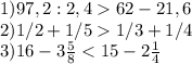 1) 97,2:2,462-21,6 \\ 2)1/2+1/51/3+1/4 \\ 3)16-3 \frac{5}{8}<15-2 \frac{1}{4}