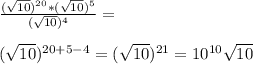 \frac{(\sqrt{10})^{20}*(\sqrt{10})^5}{(\sqrt{10})^4}=\\\\(\sqrt{10})^{20+5-4}=(\sqrt{10})^{21}=10^{10}\sqrt{10}