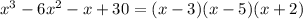 x^3-6x^2-x+30=(x-3)(x-5)(x+2)