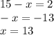 15-x=2 \\ -x=-13 \\ x=13