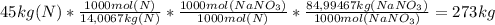 45kg(N)*\frac{1000mol(N)}{14,0067kg(N)}*\frac{1000mol(NaNO_3)}{1000mol(N)}*\frac{84,99467kg(NaNO_3)}{1000mol(NaNO_3)}=273kg