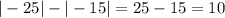 |-25|-|-15|=25-15=10