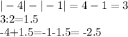 |-4|-|-1|=4-1=3&#10;&#10;3:2=1.5&#10;&#10;-4+1.5=-1-1.5= -2.5