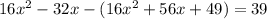 16 x^{2} -32x-(16 x^{2} +56x+49)=39