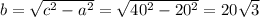 b= \sqrt{c^2-a^2} = \sqrt{40^2-20^2} =20 \sqrt{3}