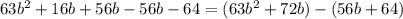 63b^2+16b+56b-56b-64=(63b^2+72b)-(56b+64)