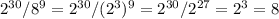 2^{30}/ 8^{9} =2^{30}/(2^{3})^{9}=2^{30}/2^{27}=2^{3}=8