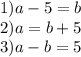 1) a-5=b \\ 2)a=b+5 \\ 3)a-b=5