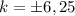 k = \pm 6,25