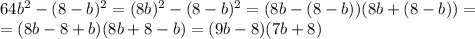 64b^2-(8-b)^2=(8b)^2-(8-b)^2=(8b-(8-b))(8b+(8-b))= \\ =(8b-8+b)(8b+8-b)=(9b-8)(7b+8)