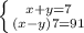 \left \{ {{x+y=7} \atop {(x-y)7=91}} \right.