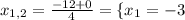 x_{1,2}= \frac{-12+0}{4}= \left \{ {{ x_{1} =-3}