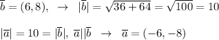 \overline{b}=(6,8),\; \; \to \; \; |\overline{b}|=\sqrt{36+64}=\sqrt{100}=10\\\\|\overline{a}|=10=|\overline{b}|,\; \overline{a}||\overline{b}\; \; \to \; \; \overline{a}=(-6,-8)