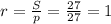 r= \frac{S}{p}=\frac{27}{27}=1