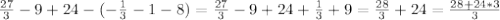 \frac{27}{3}-9+24-(-\frac{1}{3}-1-8)=\frac{27}{3}-9+24+\frac{1}{3}+9=\frac{28}{3}+24=\frac{28+24*3}{3}