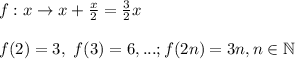 f: x \rightarrow x + \frac{x}{2} = \frac{3}{2}x\\\\&#10;f(2) = 3, \ f(3) = 6, ...; f(2n) = 3n, n \in \mathbb{N}