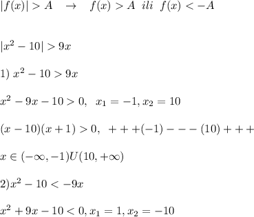 |f(x)|A\; \; \; \to \; \; \; f(x)A\; \; ili\; \; f(x)<-A\\\\\\|x^2-10|9x\\\\1)\; x^2-109x\\\\x^2-9x-100,\; \; x_1=-1,x_2=10\\\\(x-10)(x+1)0,\; \; +++(-1)---(10)+++\\\\x\in (-\infty,-1)U(10,+\infty)\\\\2)x^2-10<-9x\\\\x^2+9x-10<0,x_1=1,x_2=-10