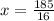 x= \frac{185}{16}