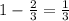 1-\frac23=\frac13