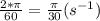 \frac{2*\pi}{60}=\frac{\pi}{30}(s^{-1})