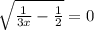 \sqrt{\frac{1}{3x} - \frac{1}{2} } = 0&#10;