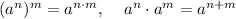 (a^{n})^{m}=a^{n\cdot m},\; \; \; \; a^{n}\cdot a^{m}=a^{n+m}