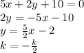 5x+2y+10=0\\2y=-5x-10\\y=\frac52x-2\\k=-\frac k2