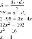 S= \dfrac{d_1\cdot d_2}{2} \\ 2S=d_1\cdot d_2 \\ 2\cdot96=3x\cdot4x \\ 12x^2=192 \\ x^2=16 \\ x=4