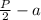 \frac{P}{2} - a