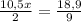 \frac{10,5x}{2} = \frac{18,9}{9}